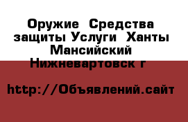 Оружие. Средства защиты Услуги. Ханты-Мансийский,Нижневартовск г.